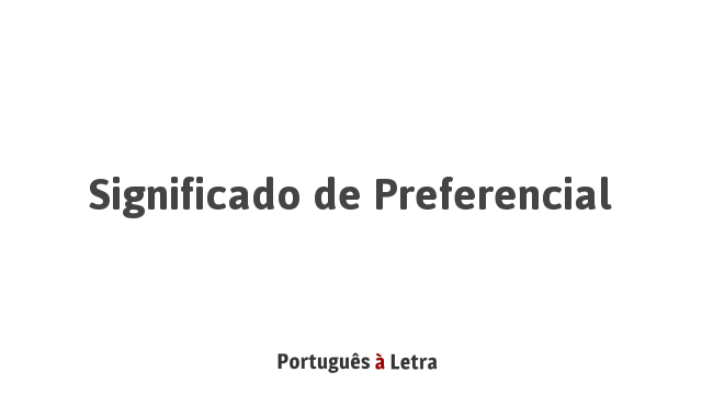 Significado de Preferencial | Português à Letra