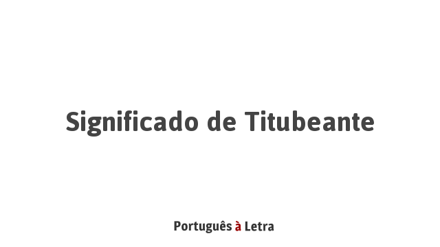 Significado de Titubeante | Português à Letra
