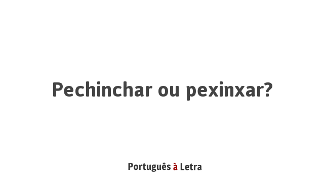 Pechinchar ou pexinxar? | Português à Letra