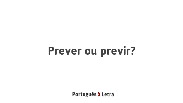 Prever Prever ou previr? | Português à Letra