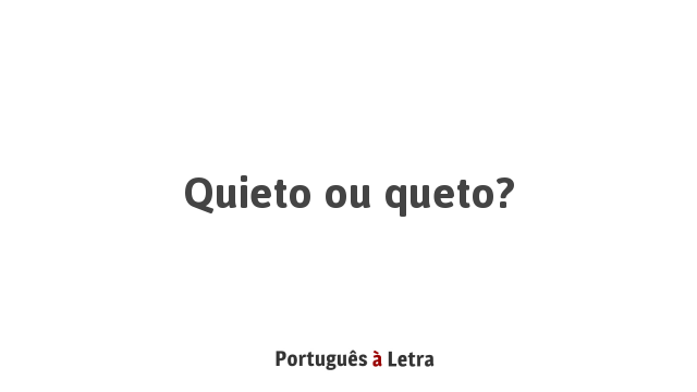 Quieto ou queto? | Português à Letra