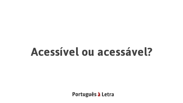 Acessível ou acessável? | Português à Letra