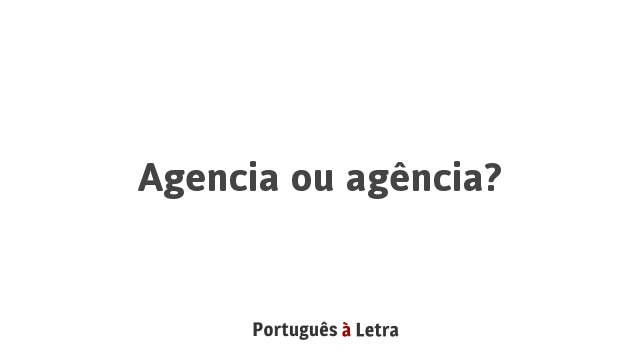 Agencia ou agência? | Português à Letra