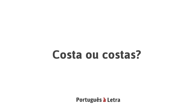 Costa ou costas? | Português à Letra