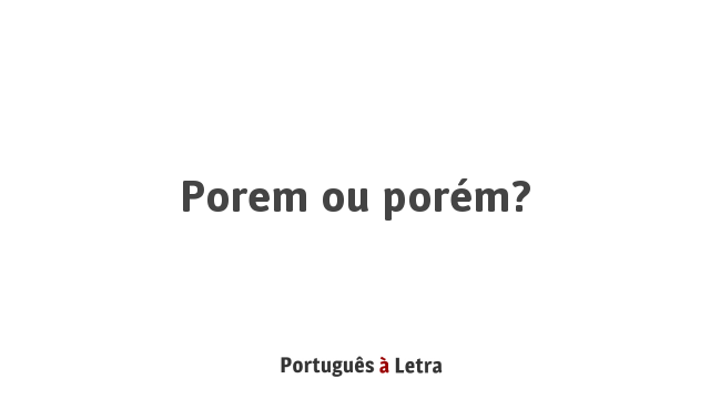 Porem ou porém? | Português à Letra