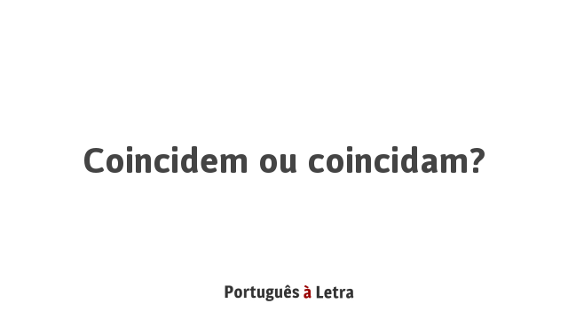 Coincidem ou coincidam? | Português à Letra