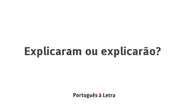 Explicaram ou explicarão? | Português à Letra