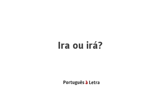 Irá ou iria?