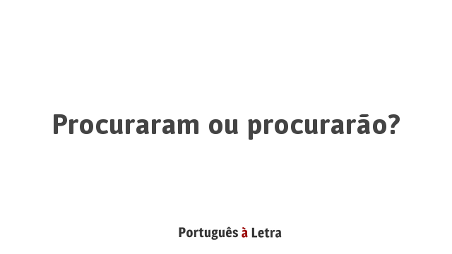 Procuraram ou procurarão? | Português à Letra