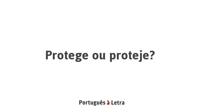 Protege ou proteje? | Português à Letra