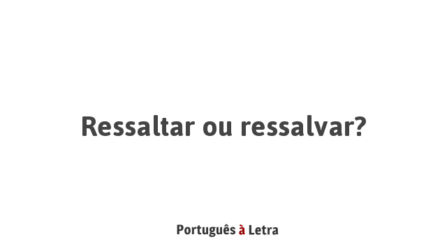 Ressaltar ou ressalvar