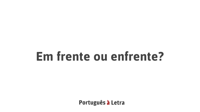 Em Frente Ou Enfrente Português à Letra 4218