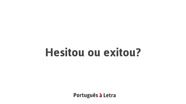 Hesitou ou exitou? | Português à Letra