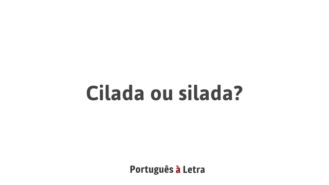 Cilada ou silada? | Português à Letra