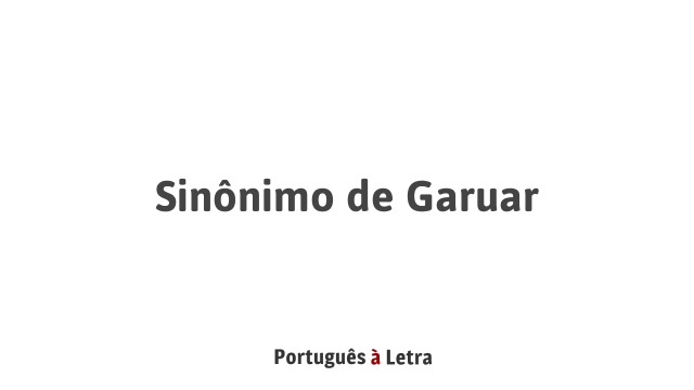 Sinônimo de Garuar  Português à Letra