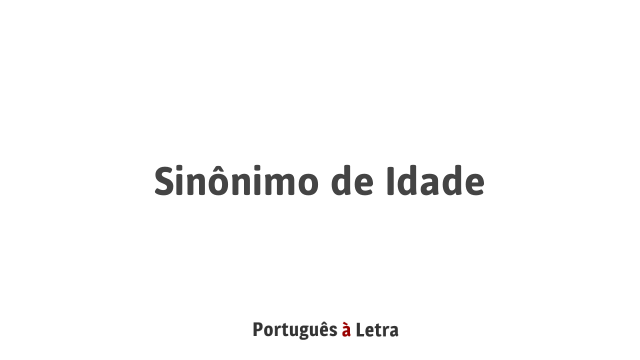 Sinonimo De Idade Portugues A Letra