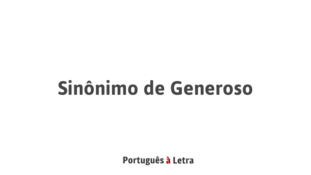 Sinônimo de Generoso | Português à Letra