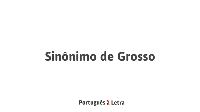 Sinônimo De Grosso Português à Letra 3370