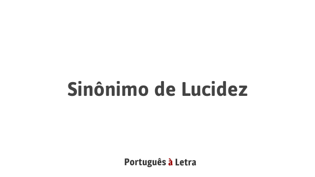 Sinônimo De Lucidez Português à Letra 2000