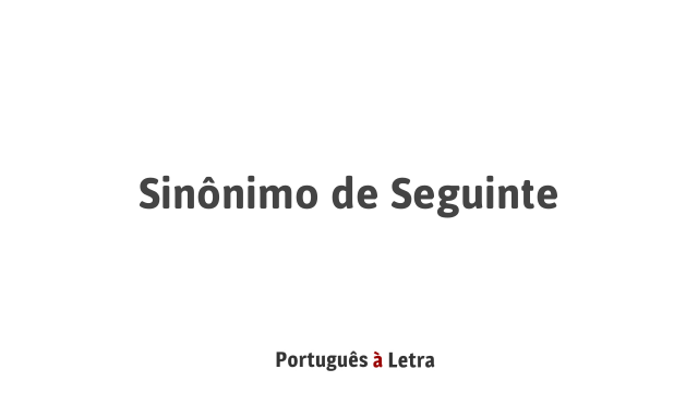 Sinônimo De Seguinte Português à Letra 3845