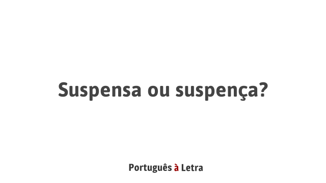 Suspensa ou suspença? | Português à Letra