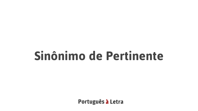 Sinônimo De Pertinente Português à Letra 2104