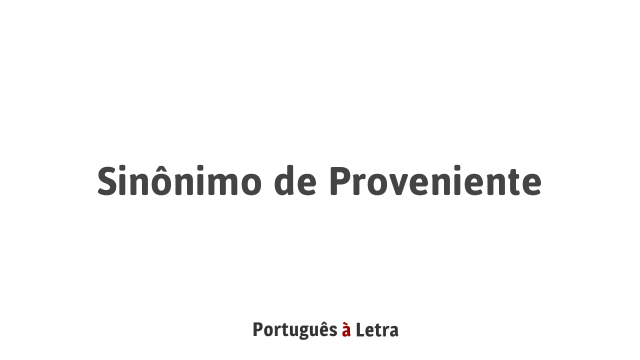 Sinônimo De Proveniente Português à Letra 9805