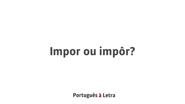 Impor ou impôr? | Português à Letra