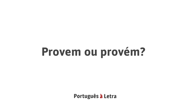 Provem ou provém? | Português à Letra