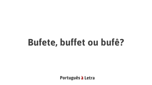 Bufete, buffet ou bufê? | Português à Letra