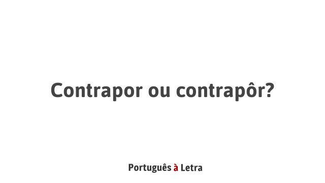 Contrapor ou contrapôr? | Português à Letra