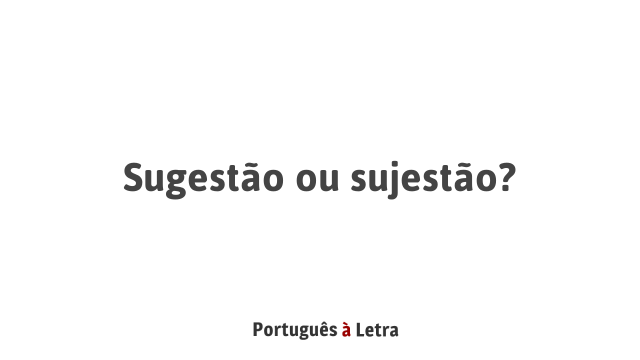 Sugestão ou sujestão? | Português à Letra