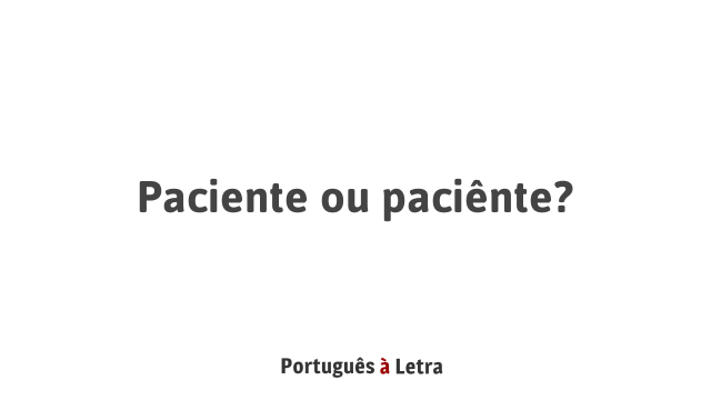 Paciente ou paciênte Português à Letra