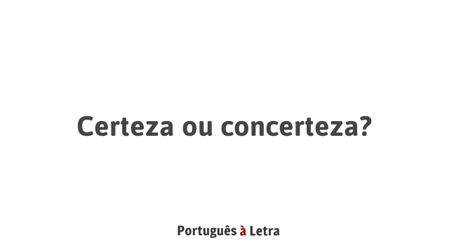 Certeza ou concerteza? | Português à Letra
