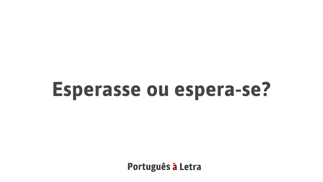 Esperasse ou espera-se? | Português à Letra