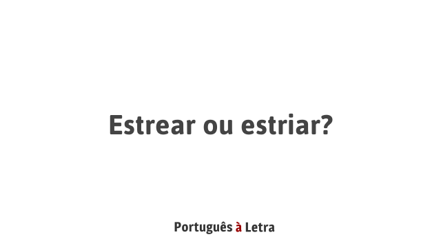 Estrear ou estriar? | Português à Letra