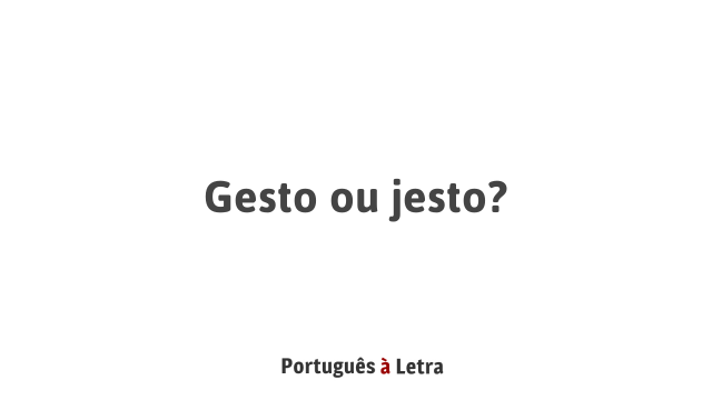 Gesto ou jesto? | Português à Letra