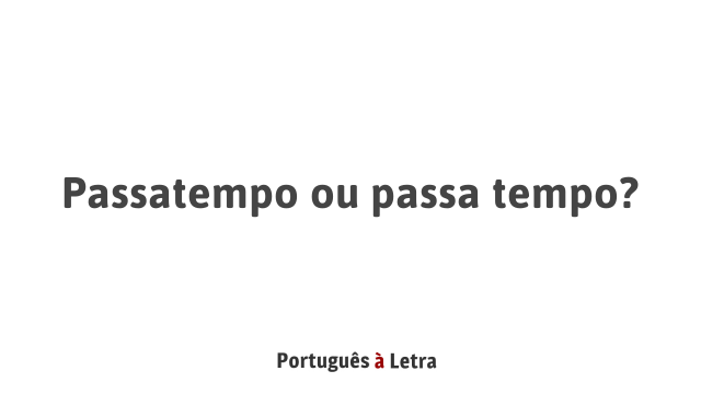 Passatempo ou passa tempo? | Português à Letra