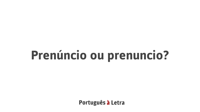 Prenúncio ou prenuncio? | Português à Letra