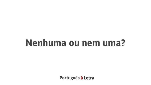 Nenhuma ou nem uma? | Português à Letra