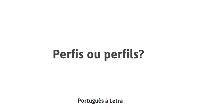 Perfis ou perfils? | Português à Letra