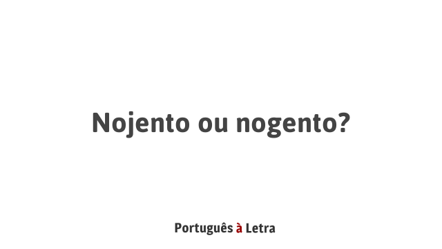 Nojento ou nogento? | Português à Letra