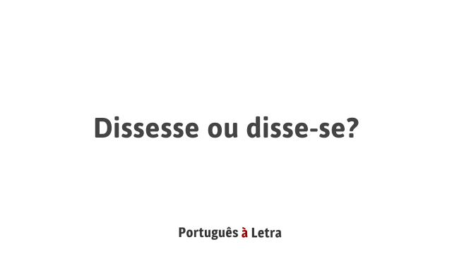 Dissesse ou disse-se? | Português à Letra