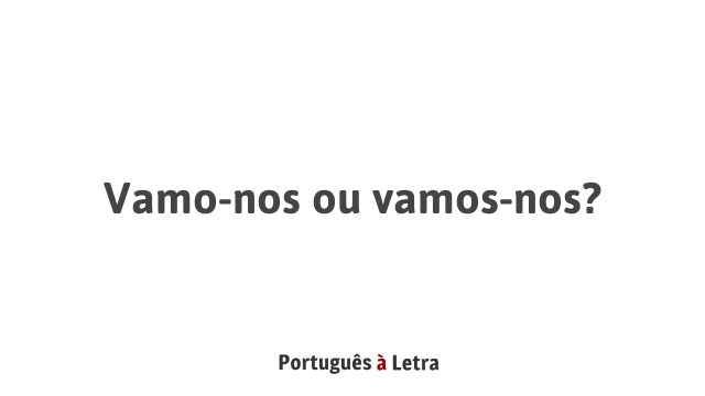 Vamo-nos ou vamos-nos? | Português à Letra