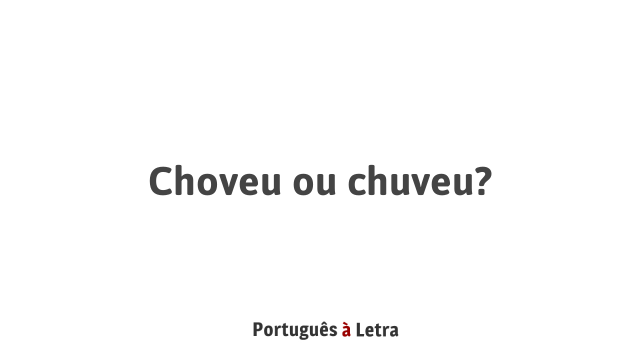 Choveu ou chuveu? | Português à Letra
