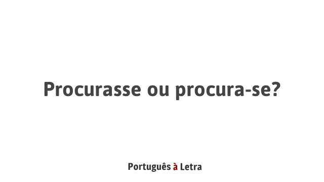 Procurasse ou procura-se? | Português à Letra
