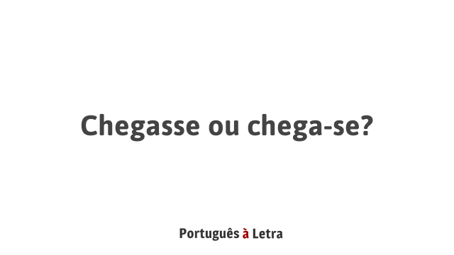Chegasse ou chega-se? | Português à Letra