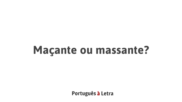 Maçante ou massante? | Português à Letra