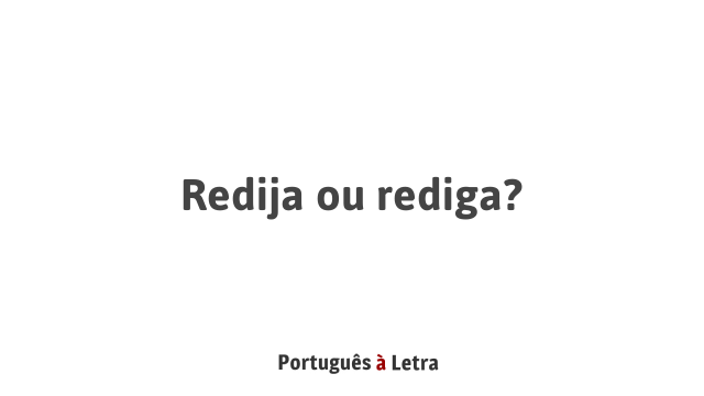 Redija ou rediga? | Português à Letra