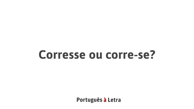 Corresse ou corre-se? | Português à Letra